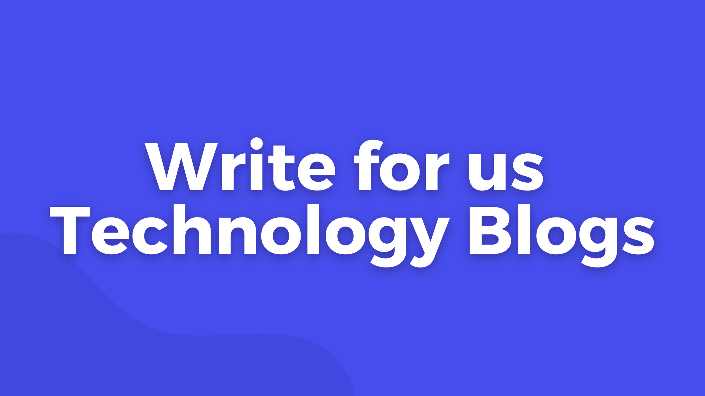 Write for us Technology Blogs
