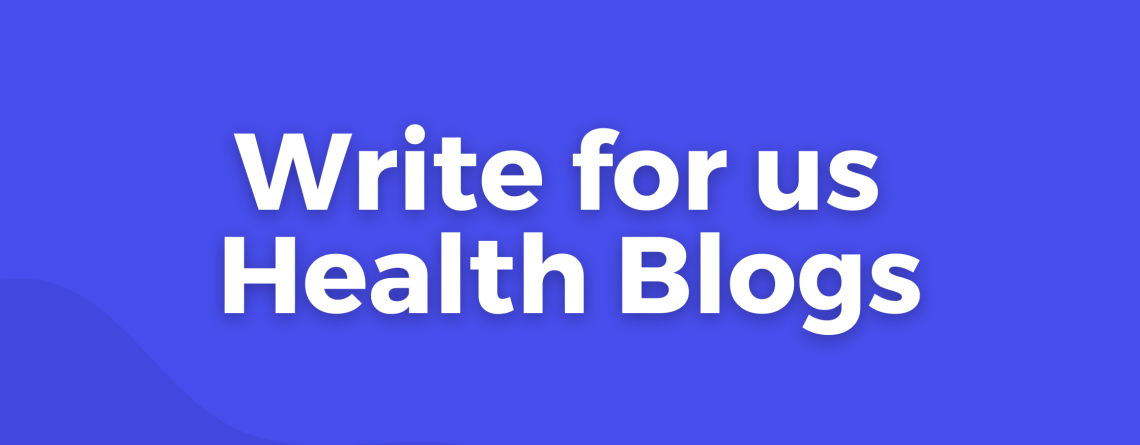 Write for us health Blogs